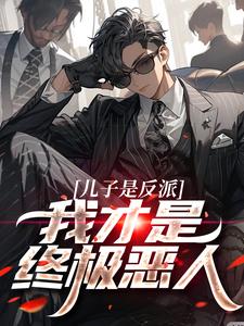 小说儿子是反派？我才是终极恶人主角杨天明免费阅读