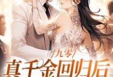 九零：真千金回归后，大佬宠疯了小说资源求分享，九零：真千金回归后，大佬宠疯了林道西顾则臣在线阅读-阳光书屋
