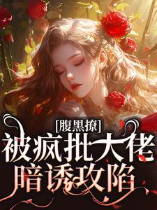 腹黑撩！被疯批大佬暗诱攻陷（纪清欢谢则聿）最新章节免费阅读