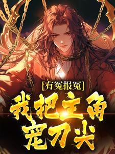 有冤报冤，我把主角宠刀尖（顾长清）完结版免费阅读