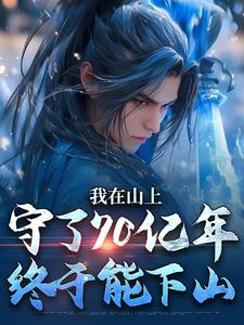 我在山上守了70亿年，终于能下山完结版 余生江小鱼免费阅读大结局