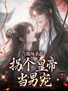 完结版战场杀敌，拐个皇帝当男宠在哪免费看，季姜顾雁行小说在线阅读