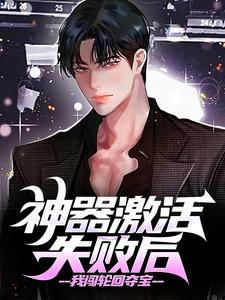 神器激活失败后，我闯轮回夺宝精彩章节在线免费阅读（江成）
