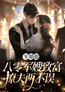 军婚甜：八零军嫂致富撩夫两不误小说资源求分享，军婚甜：八零军嫂致富撩夫两不误陆宴寻姜枣在线阅读