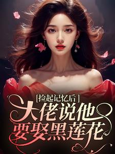 捡起记忆后，大佬说他要娶黑莲花（主角越苏要要）完结版免费阅读