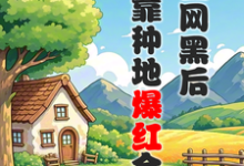 求助这本被全网黑后，我靠种地爆红全网小说在哪里可以看完结版-阳光书屋