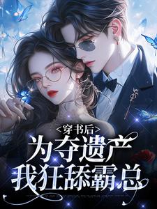 主角是姜南溪周寂的小说穿书后，为夺遗产我狂舔霸总在哪免费看