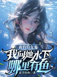 夜钓钓女鬼，我问她水下哪里有鱼免费阅读(曹昆钟薇)小说免费读最新章节