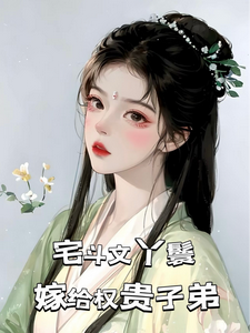 宅斗文丫鬟，嫁给权贵子弟小说最新章节在哪里可以免费看