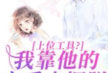 上位工具?我靠他的宠爱来摆脱精彩章节在线免费阅读(林栀秦肆)-阳光书屋