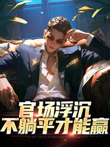 官场浮沉：不躺平才能赢免费阅读，张翔苏茜大结局无弹窗