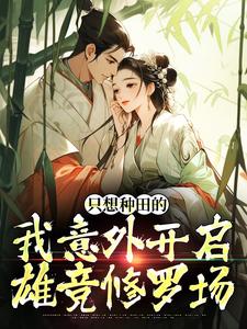 宋芸曦顾景轩小说的结局在哪可以看，只想种田的我意外开启雄竞修罗场免费阅读完结版