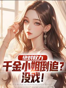 杨俊姚尧最新章节列表绝对权力：千金小姐倒追？没戏！免费阅读