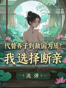 代替养子到敌国为质？我选择断亲精彩章节阅读(李锋云竹)免费阅读大结局