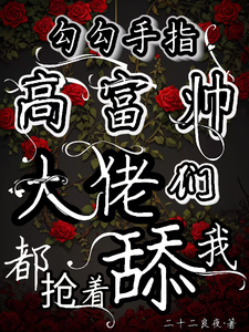 勾勾手指高富帅大佬们都抢着舔我（主角姜喜顾酌等）完结版免费阅读