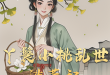 丫鬟小桃乱世逃荒记精彩章节在线免费阅读（小桃水生）-阳光书屋
