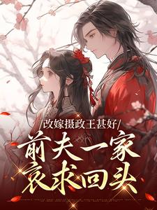 主角是唐枝祁璟的小说改嫁摄政王甚好，前夫一家哀求回头在哪免费看