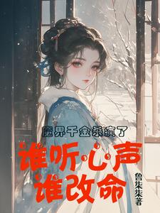魔界千金杀疯了，谁听心声谁改命小说最新章节在哪里可以免费看