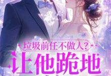 垃圾前任不做人？让他跪地喊婶婶免费阅读(楚云绵)小说免费读最新章节-阳光书屋