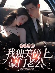 竹马出轨，我独美傍上豪门老公小说资源求分享，竹马出轨，我独美傍上豪门老公方镇在线阅读