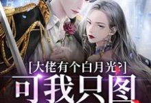 大佬有个白月光？可我只图他钱包啊最新章节大佬有个白月光？可我只图他钱包啊在线阅读-阳光书屋