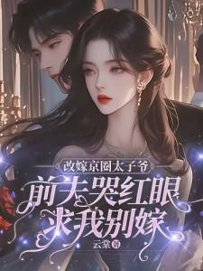 精彩章节阅读改嫁京圈太子爷，前夫哭红眼求我别嫁(林江宇)免费小说在线看