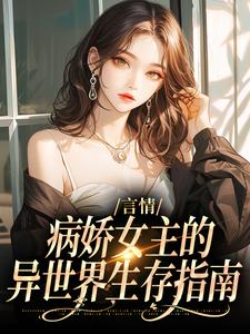 言情：病娇女主的异世界生存指南大结局，路伊小说无广告阅读