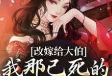 小说改嫁给大伯,我那已死的夫君又复活(秦黛黛裴行弃)最新章节在哪看-阳光书屋