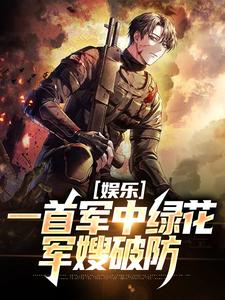 许参周厚林小说免费阅读最新章节列表，娱乐：一首军中绿花，军嫂破防小说在线看