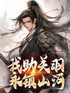 主角是关羽关兴的小说我助关羽永镇山河在哪免费看