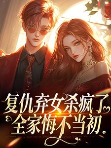 许心齐岳最新章节列表复仇弃女杀疯了，全家悔不当初免费阅读