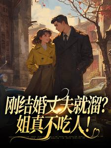刚结婚丈夫就溜？姐真不吃人！小说最新章节在哪里可以免费看
