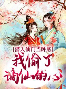 潜入仙门当卧底，我偷了谪仙的心在线看，宋时卿谢寂玉小说大结局在哪免费看