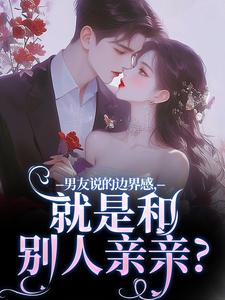 姜棠靳寒霄最新章节男友说的边界感，就是和别人亲亲？免费阅读