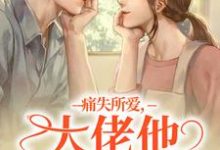 痛失所爱,大佬他心难自抑小说最新章节在哪里可以免费看-阳光书屋