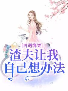 小说再遇绑架，渣夫让我自己想办法（苏夏顾帆）最新章节在哪看