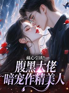 藏心引诱！腹黑大佬暗宠作精美人免费阅读，单念周旻大结局无弹窗