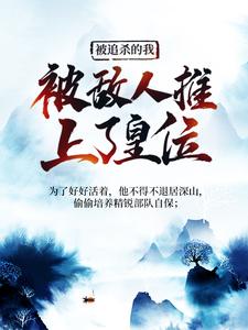 被追杀的我，被敌人推上了皇位小说最新章节在哪里可以免费看