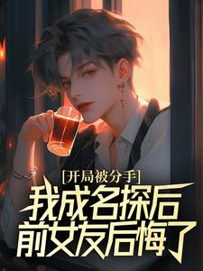 主角是江风董强的小说开局被分手，我成名探后前女友后悔了在哪免费看