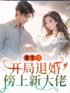 求助这本重生：开局退婚傍上新大佬小说在哪里可以看完结版