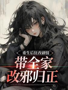 重生后狂改剧情，带全家改邪归正在线看，虞笙裴夜行小说大结局在哪免费看