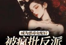 成为恶毒女配后，被疯批反派宠翻了（江杳杳谢烬）最新章节免费在线阅读-阳光书屋