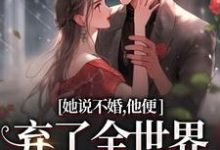她说不婚,他便弃了全世界给她自由最新章节她说不婚,他便弃了全世界给她自由在线阅读-阳光书屋