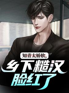 完结版知青太娇软，乡下糙汉脸红了在哪免费看，江诚周书晴小说在线阅读