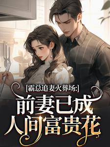 霸总追妻火葬场：前妻已成人间富贵花秦桑傅霆深完结小说推荐霸总追妻火葬场：前妻已成人间富贵花全本书籍阅读