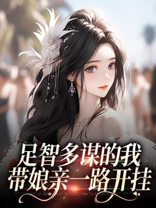 足智多谋的我，带娘亲一路开挂周悠悠孙婉完结小说推荐，足智多谋的我，带娘亲一路开挂全章小说阅读