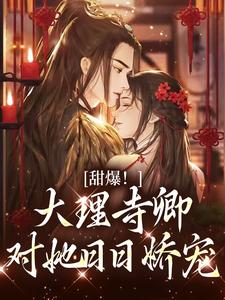 (全文)甜爆！大理寺卿对她日日娇宠顾凛忱孟筠枝完结小说推荐甜爆！大理寺卿对她日日娇宠试读更新章节