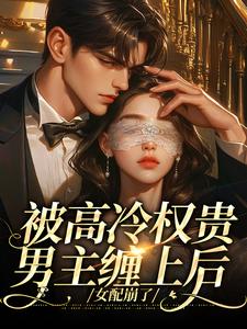 被高冷权贵男主缠上后，女配崩了完整版小说被高冷权贵男主缠上后，女配崩了(江越温姒)全章小说阅读