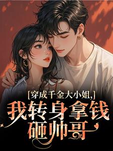 (全文)穿成千金大小姐，我转身拿钱砸帅哥热门小说排行榜，穿成千金大小姐，我转身拿钱砸帅哥今昭危庭全章小说阅读