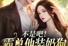 不是吧!霸总他装奶狗诱我上钩完整版小说不是吧!霸总他装奶狗诱我上钩(沈清黎陆景言)全章小说阅读-阳光书屋